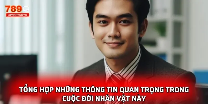 Tổng hợp những thông tin quan trọng trong cuộc đời nhân vật này