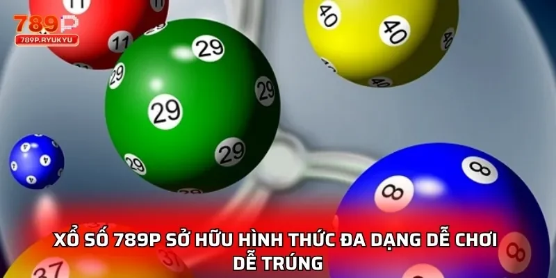Xổ số 789P sở hữu hình thức đa dạng dễ chơi dễ trúng