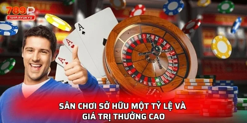 Sân chơi sở hữu một tỷ lệ và giá trị thưởng cao