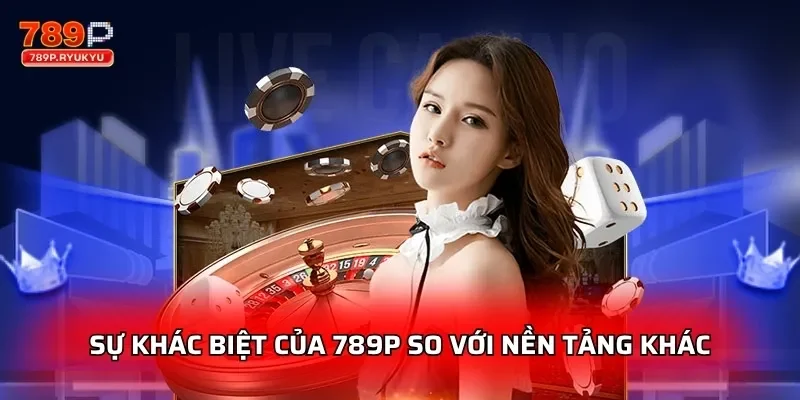 Sự khác biệt của 789P so vói nhà cái khác