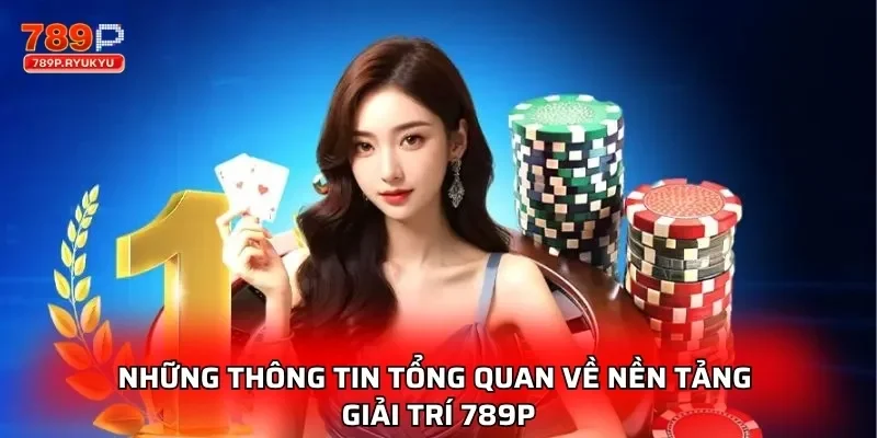 Những thông tin tổng quan về nhà cái giải trí 789P